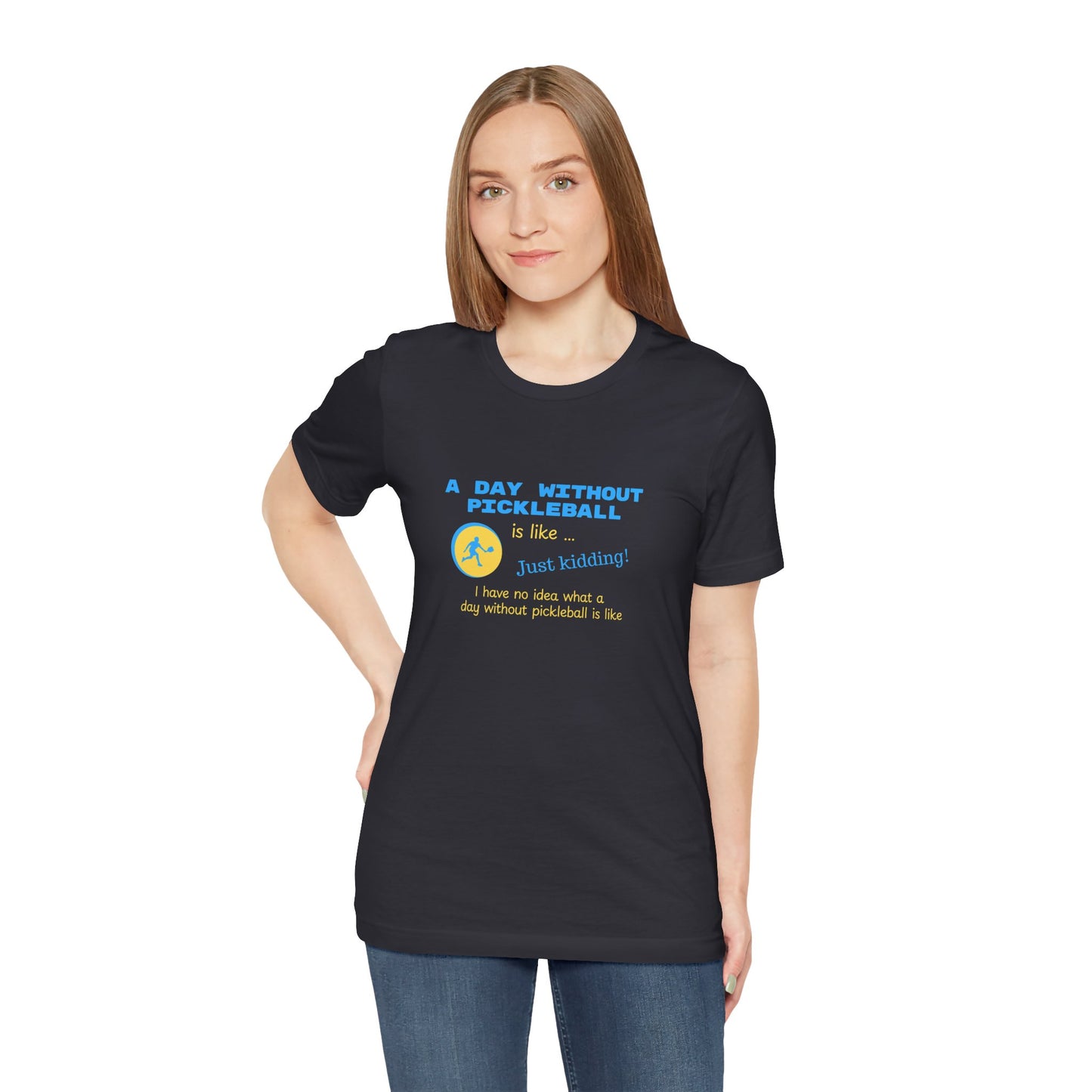 A Day Without Pickleball is Like ... Just Kidding! - Cotton T-Shirt