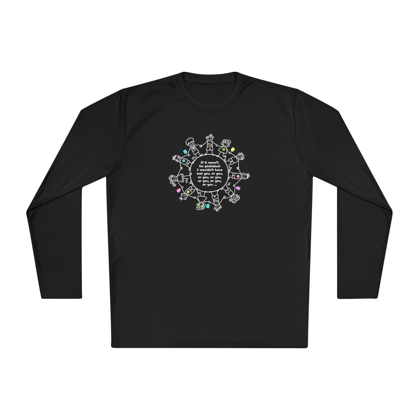If it wasn't for pickleball I wouldn't have met you, or you ... - Long Sleeved Wicking Shirt