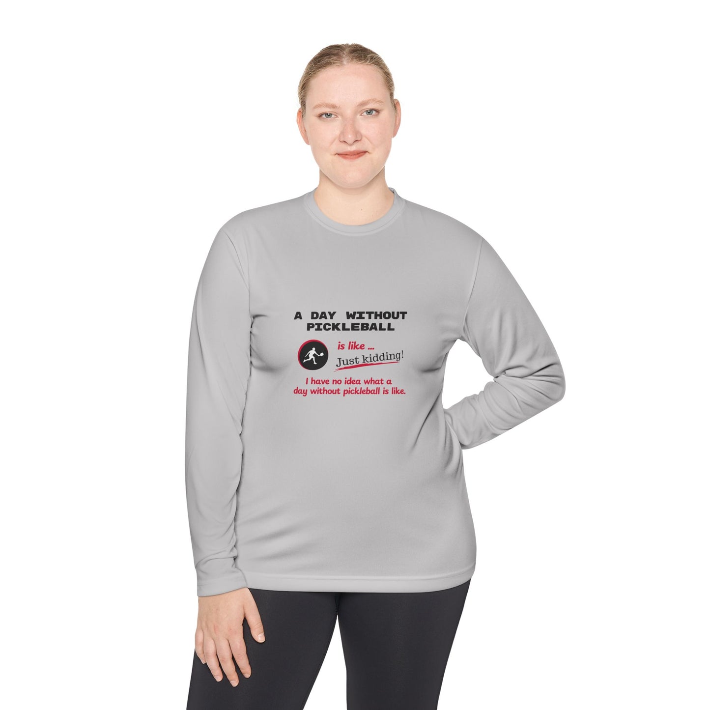 A Day Without Pickleball is Like ... Just Kidding! - Long Sleeved Wicking Shirt