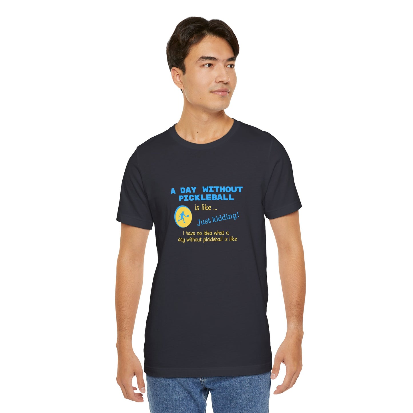 A Day Without Pickleball is Like ... Just Kidding! - Cotton T-Shirt
