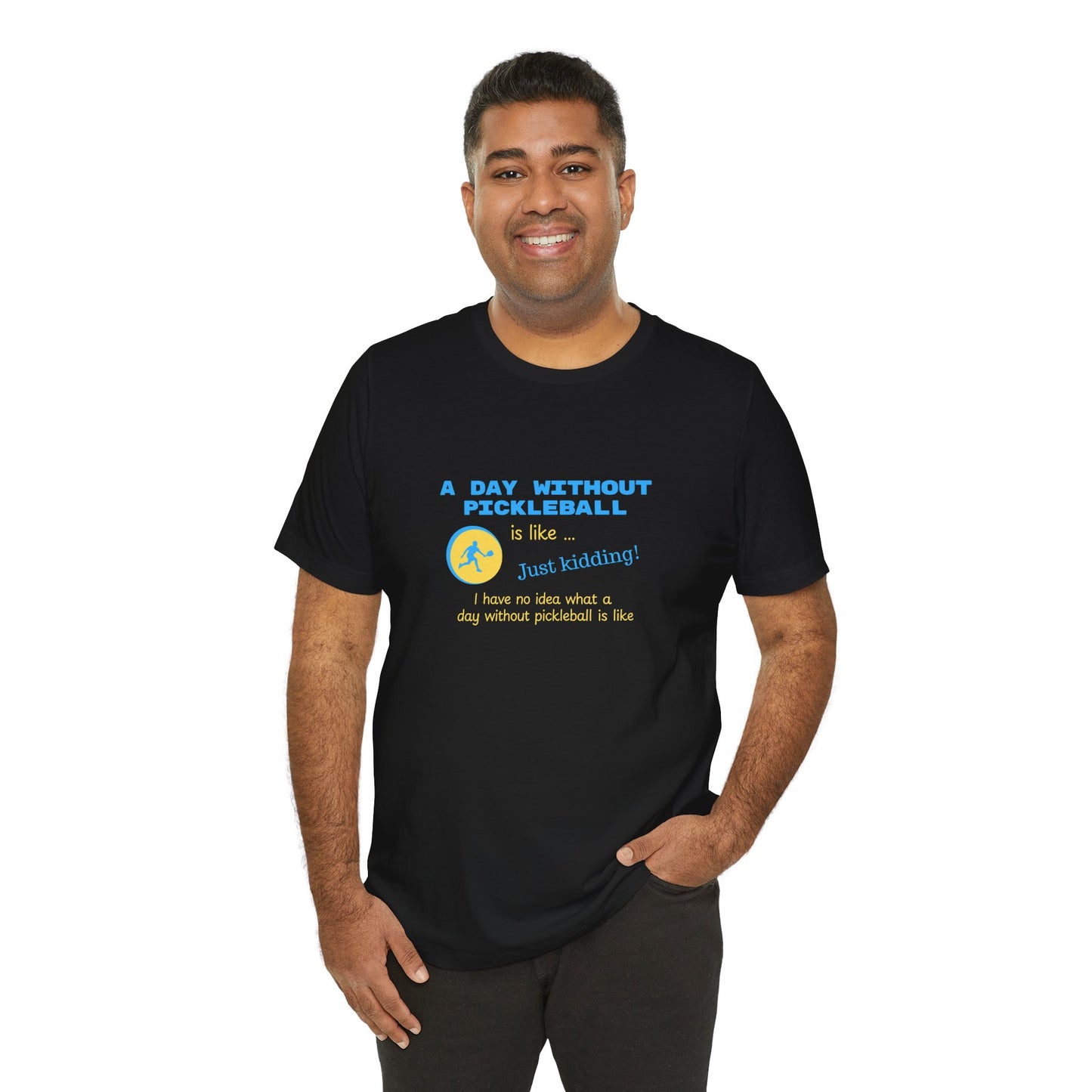 A Day Without Pickleball is Like ... Just Kidding! - Cotton T-Shirt