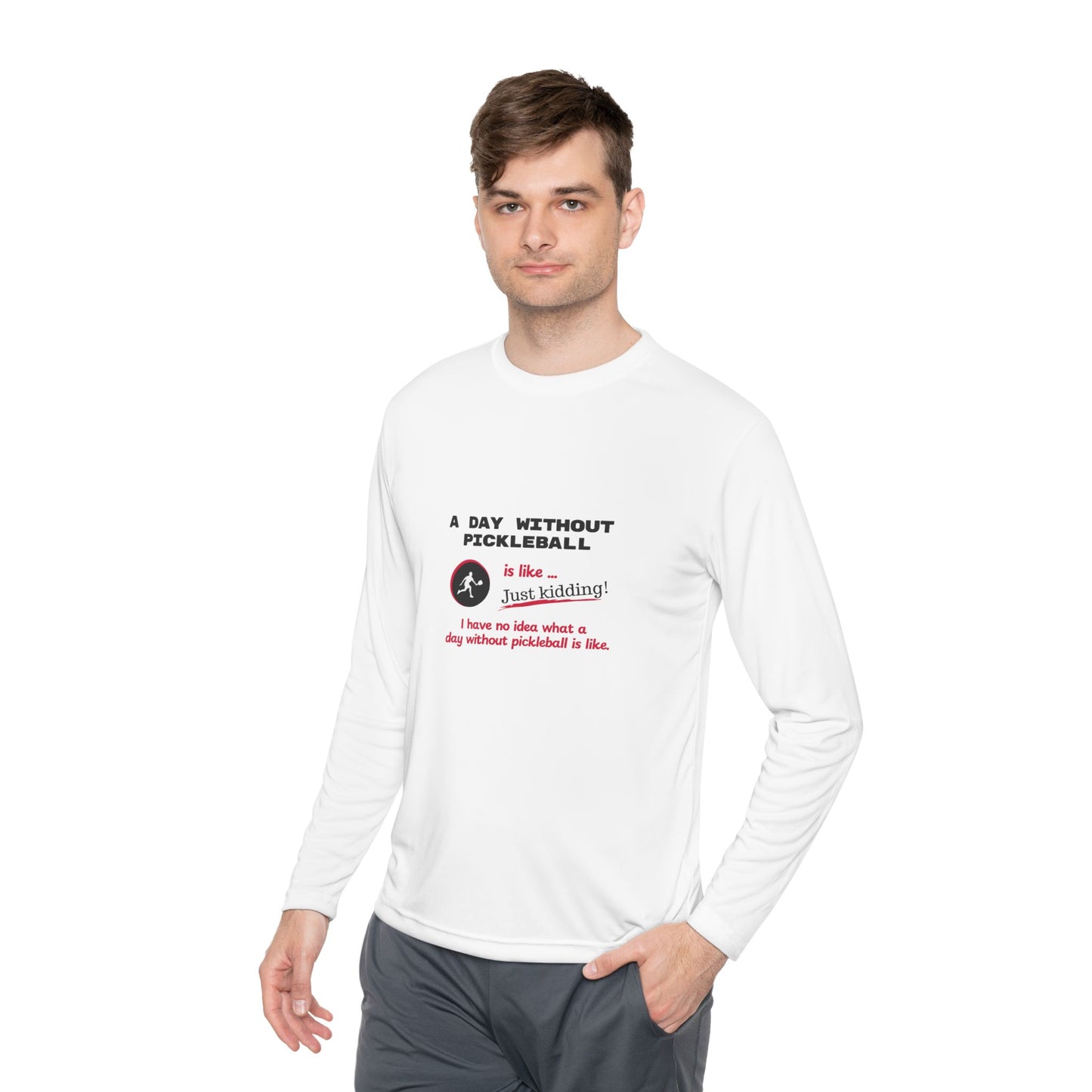 A Day Without Pickleball is Like ... Just Kidding! - Long Sleeved Wicking Shirt