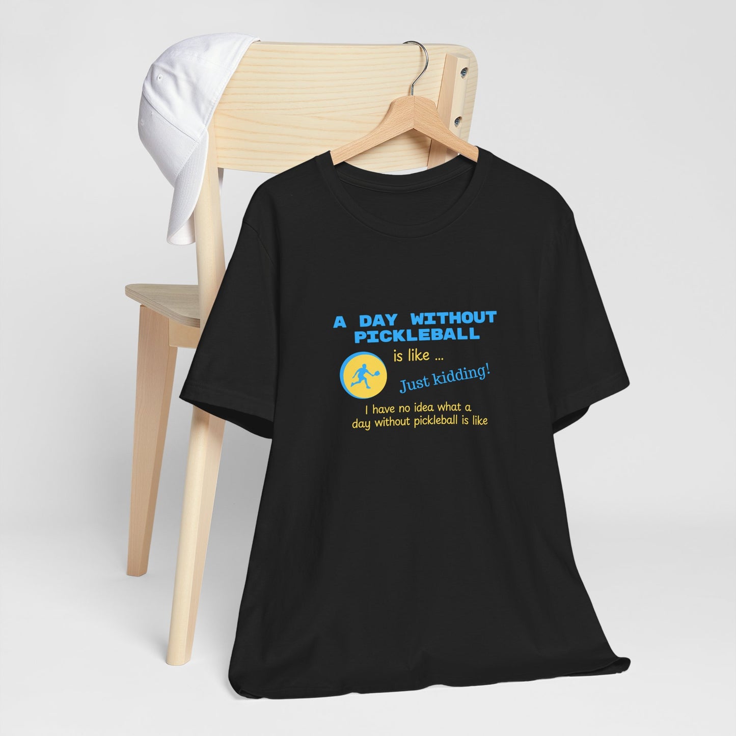 A Day Without Pickleball is Like ... Just Kidding! - Cotton T-Shirt