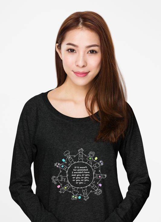 If it wasn't for pickleball I wouldn't have met you, or you ... - Long Sleeved Wicking Shirt