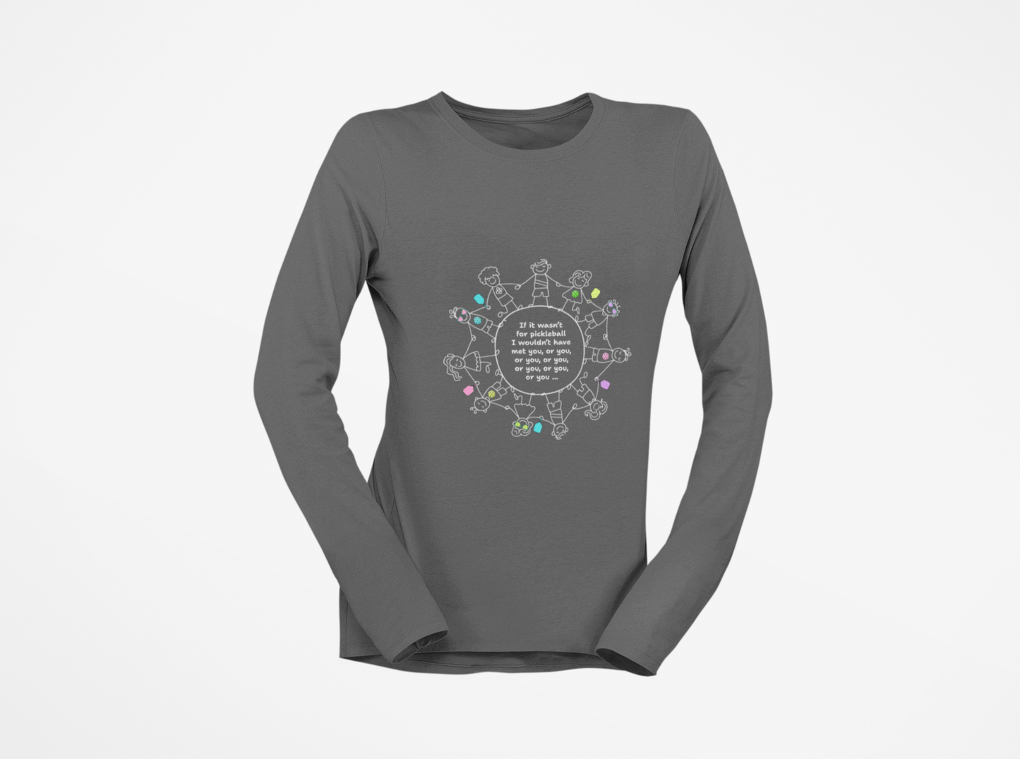 If it wasn't for pickleball I wouldn't have met you, or you ... - Long Sleeved Wicking Shirt