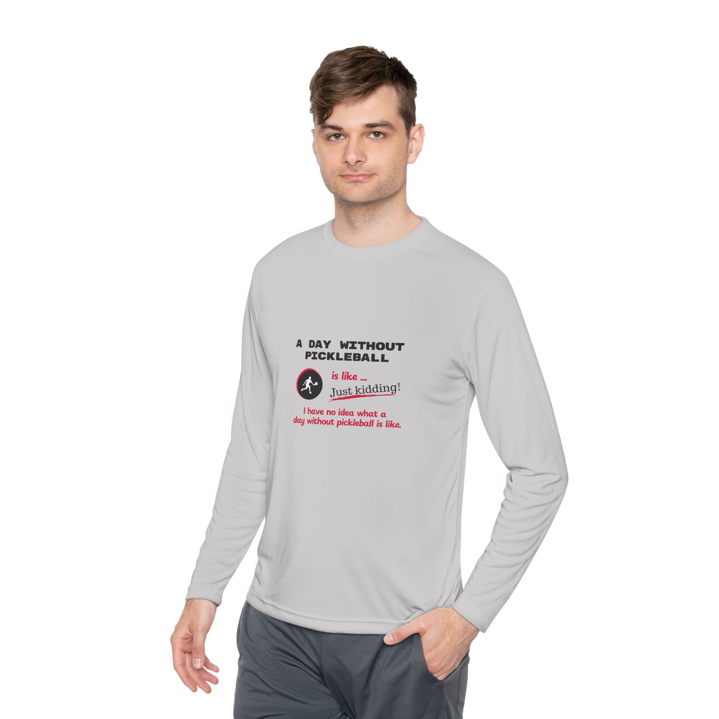 A Day Without Pickleball is Like ... Just Kidding! - Long Sleeved Wicking Shirt
